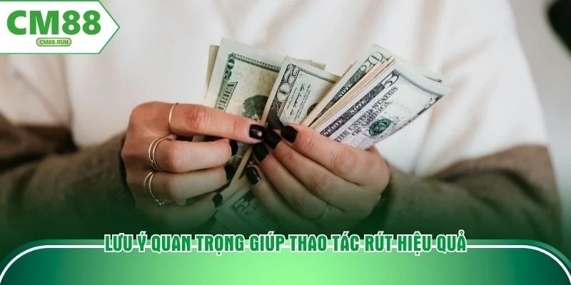 Lưu ý quan trọng giúp thao tác rút hiệu quả
