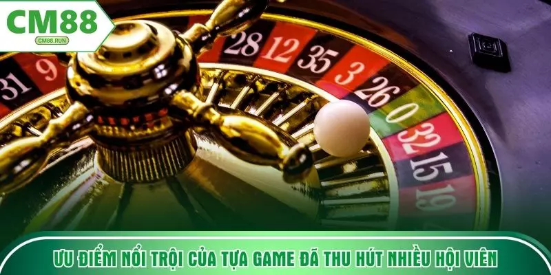 Ưu điểm nổi trội của tựa game đã thu hút nhiều hội viên